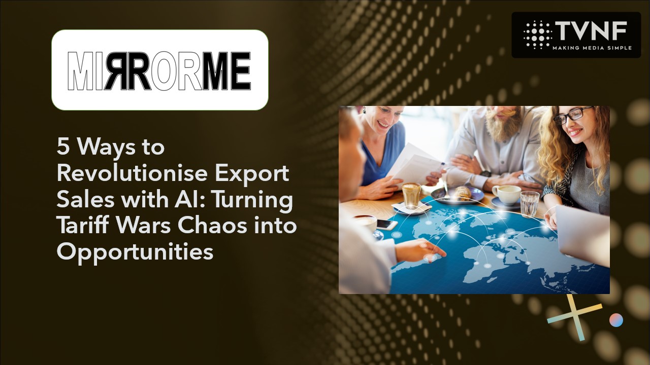 5 Ways to Revolutionise Export Sales with AI: Turning Tariff Wars Chaos into Opportunities