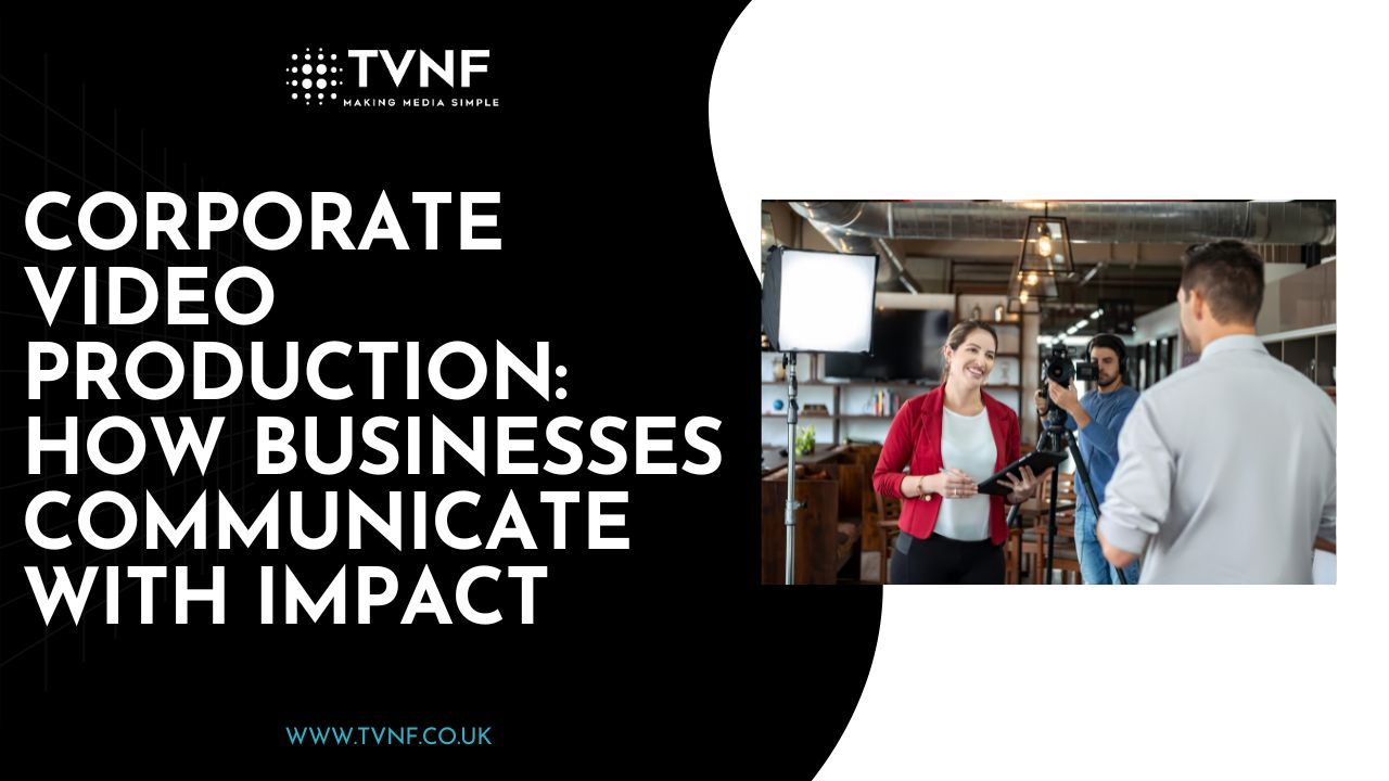 Corporate Video Production: How Businesses Communicate with Impact