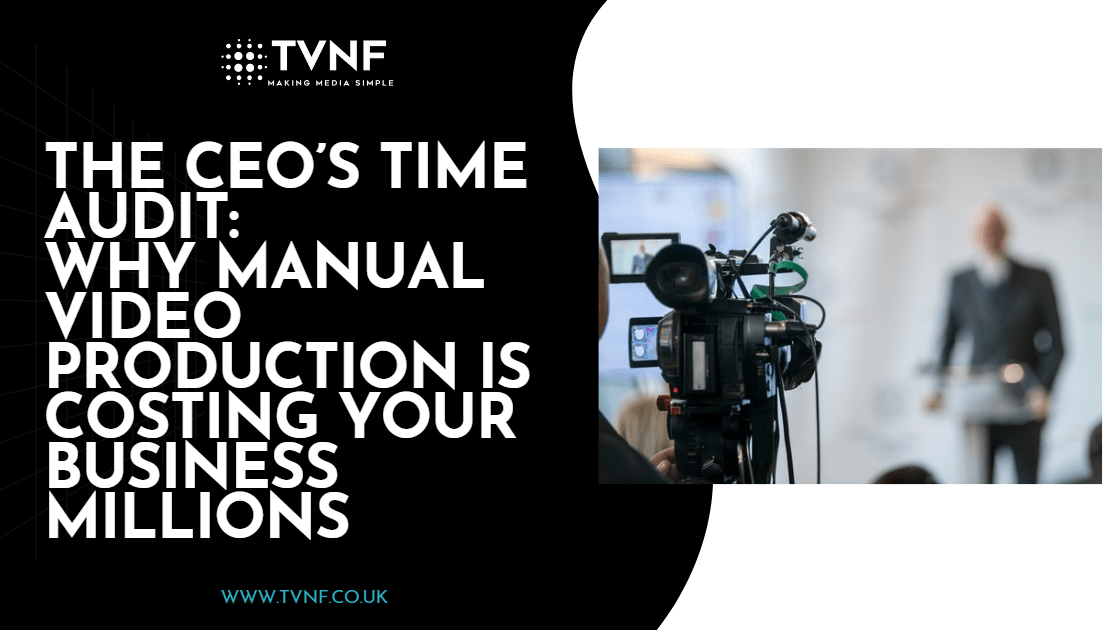 The CEO’s Time Audit: Why Manual Video Production is Costing Your Business Millions
